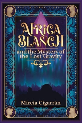 Africa Blanch and the Mystery of the Lost Gravity: (Book 1) A Magical Time Travel Adventure for Tweens & Teens Who Love Science, Mystery, and Fantasy by Cigarrán, Mireia