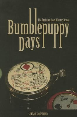 Bumblepuppy Days: The Evolution from Whist to Bridge by Laderman, Julian