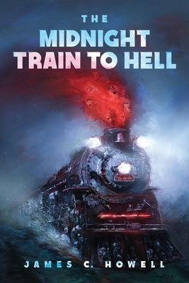 The Midnight Train to Hell by Howell, James C.