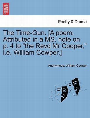 The Time-Gun. [a Poem. Attributed in a Ms. Note on P. 4 to the Revd MR Cooper, i.e. William Cowper.] by Anonymous