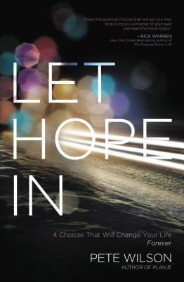 Let Hope in: 4 Choices That Will Change Your Life Forever by Wilson, Pete