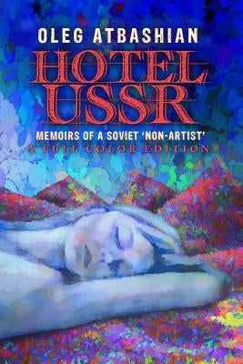 Hotel USSR: Memoirs of a Soviet 'non-Artist' (Full Color Edition) by Atbashian, Oleg
