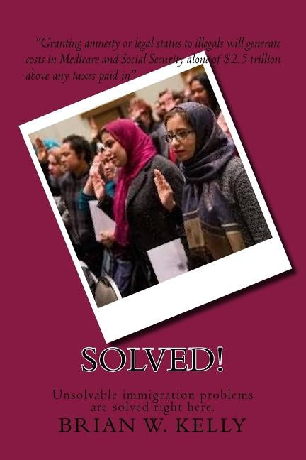 Solved!: Unsolvable immigration problems are solved right here. by Kelly, Brian W.