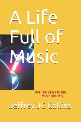 A Life Full of Music: Over 60 Years in the Music Industry by Collins, Jeffrey Jc