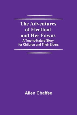 The Adventures of Fleetfoot and Her Fawns; A True-to-Nature Story for Children and Their Elders by Chaffee, Allen