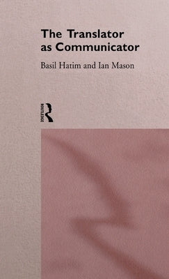 The Translator As Communicator by Hatim, Basil