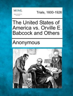 The United States of America vs. Orville E. Babcock and Others by Anonymous