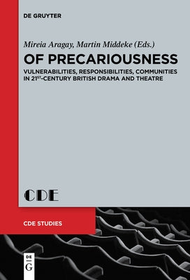 Of Precariousness: Vulnerabilities, Responsibilities, Communities in 21st-Century British Drama and Theatre by Aragay, Mireia
