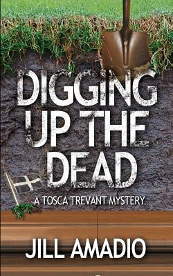 Digging Up the Dead: A Tosca Trevant Mysrery by Amadio, Jill