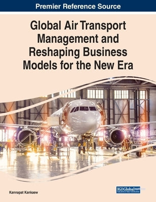 Global Air Transport Management and Reshaping Business Models for the New Era by Kankaew, Kannapat
