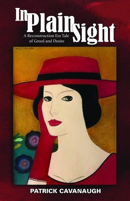In Plain Sight: A Reconstruction Era Tale of Greed and Desire by Cavanaugh, Patrick