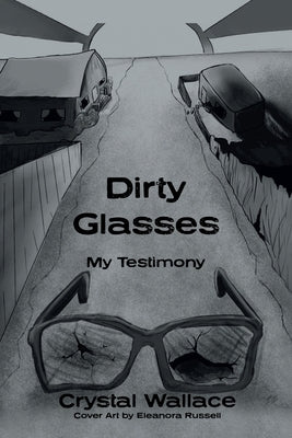 Dirty Glasses: My Testimony by Wallace, Crystal