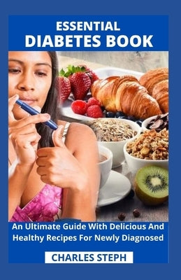 Essential Diabetes Book: An Ultimate Guide With Delicious And Healthy Recipes For Newly Diagnosed by Charles Steph
