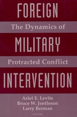 Foreign Military Intervention: The Dynamics of Protracted Conflict by Levite, Ariel
