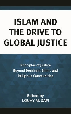 Islam and the Drive to Global Justice: Principles of Justice Beyond Dominant Ethnic and Religious Communities by Abu-Nemir, Mohammed