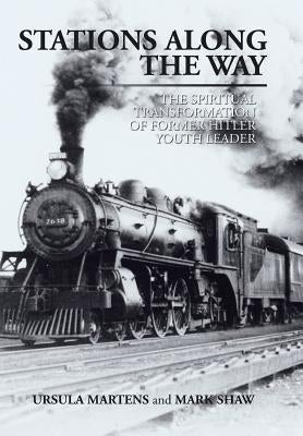 Stations Along the Way: The Spiritual Transformation of Former Hitler Youth Leader by Martens, Ursula
