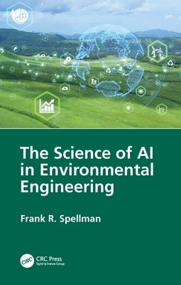 The Science of AI in Environmental Engineering by Spellman, Frank R.