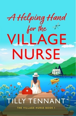 A Helping Hand for the Village Nurse: A Totally Gorgeous Romance to Escape with by Tennant, Tilly