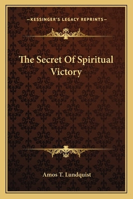 The Secret of Spiritual Victory by Lundquist, Amos T.