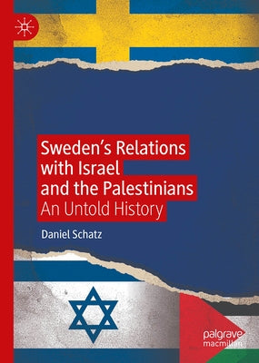 Sweden's Relations with Israel and the Palestinians: An Untold History by Schatz, Daniel