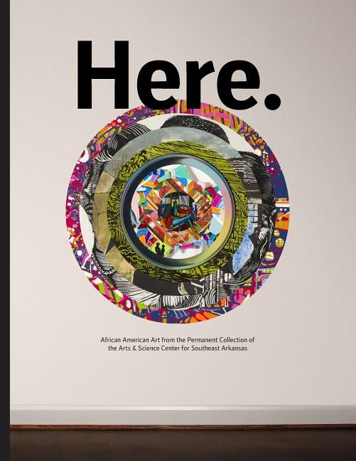 Here.: African American Art from the Permanent Collection of the Arts & Science Center for Southeast Arkansas by Shoults, Lenore