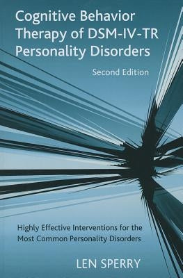 Cognitive Behavior Therapy of DSM-IV-TR Personality Disorders: Highly Effective Interventions for the Most Common Personality Disorders, Second Editio by Sperry, Len