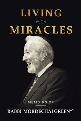 Living with Miracles: Memoirs of Rabbi Mordechai Green by Green, Rabbi Mordechai