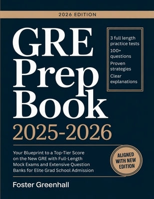GRE Prep Book 2025-2026: Your Blueprint to a Top-Tier Score on the New GRE with Full-Length Mock Exams and Extensive Question Banks for Elite Grad Sch by Greenhall, Foster