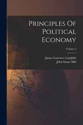 Principles Of Political Economy; Volume 2 by Mill, John Stuart