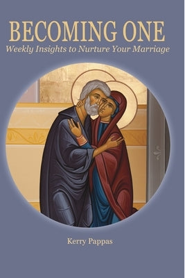 Becoming One: Weekly Insights to Nurture Your Marriage by Pappas, Kerry