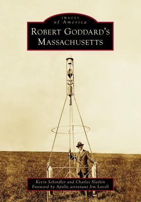 Robert Goddard's Massachusetts by Schindler, Kevin