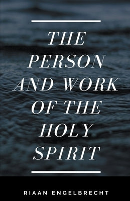 The Person and Work of the Holy Spirit by Engelbrecht, Riaan