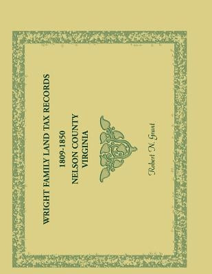 Wright Family Land Tax Lists, 1809 to 1850, Nelson County, Virginia by Grant, Robert N.