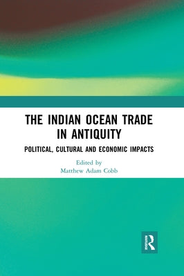 The Indian Ocean Trade in Antiquity: Political, Cultural and Economic Impacts by Cobb, Matthew Adam