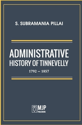 Administrative History of Tinnevelly 1792 - 1857 by Pillai, S. Subramania