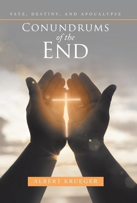 Conundrums of the End: Fate, Destiny, and Apocalypse by Krueger, Albert