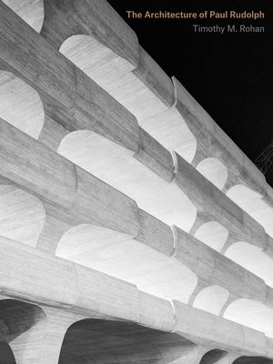 The Architecture of Paul Rudolph by Rohan, Timothy M.