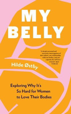 My Belly: Exploring Why It's So Hard for Women to Love Their Bodies by ﾘstby, Hilde
