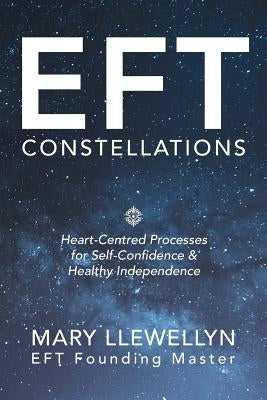 Eft Constellations: Heart-Centred Processes for Self-Confidence & Healthy Independence by Llewellyn, Mary