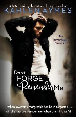 Don't Forget to Remember Me: The Remembrance Series, Book 3 by Aymes, Kahlen