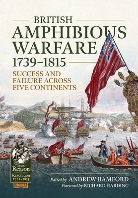 British Amphibious Warfare 1739-1815: Success and Failure Across Five Continents. by Bamford, Andrew
