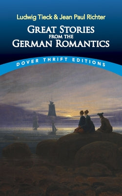 Great Stories from the German Romantics: Ludwig Tieck and Jean Paul Richter by Tieck, Ludwig