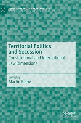 Territorial Politics and Secession: Constitutional and International Law Dimensions by Belov, Martin
