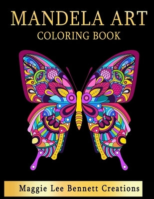 Mandela Art Coloring Book: An Adult Coloring Book Featuring 100 pages of the Most Beautiful Mandalas to color for Stress Relief and Relaxation by Bennett Creations, Maggie Lee