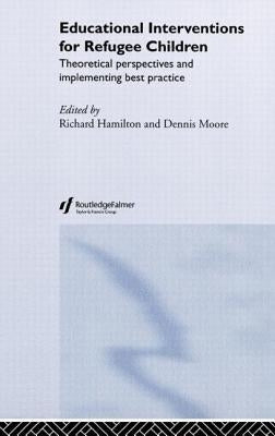 Educational Interventions for Refugee Children: Theoretical Perspectives and Implementing Best Practice by Hamilton, Richard