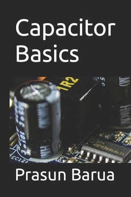 Capacitor Basics by Barua, Prasun