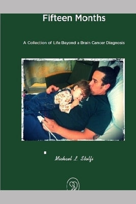 Fifteen Months: A Collection of Life Beyond a Brain Cancer Diagnosis. by Stolfi, Michael L.