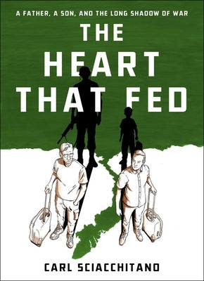 The Heart That Fed: A Father, a Son, and the Long Shadow of War by Sciacchitano, Carl