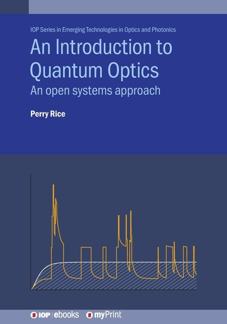 An Introduction to Quantum Optics: An open systems approach by Rice, Perry