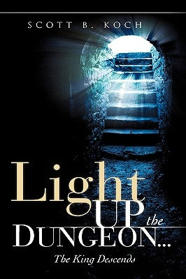 Light Up the Dungeon ... The King Descends by Koch, Scott B.